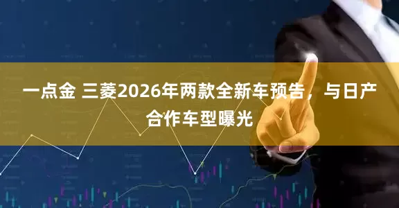 一点金 三菱2026年两款全新车预告，与日产合作车型曝光